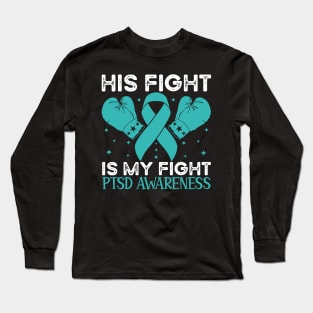 His Fight is My Fight PTSD Awareness Long Sleeve T-Shirt